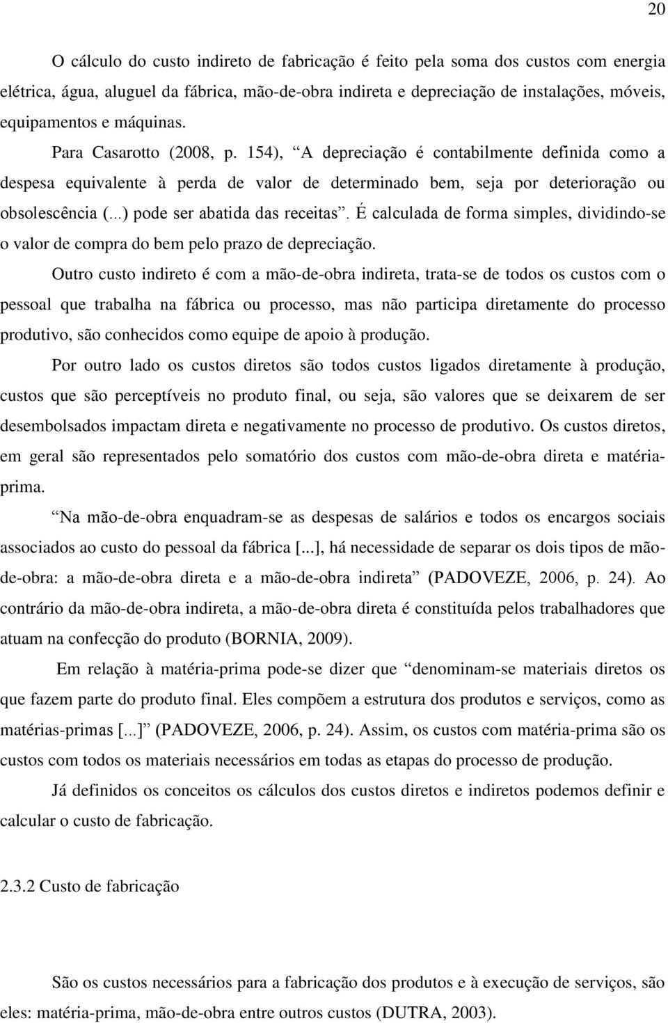 ..) pode ser abatida das receitas. É calculada de forma simples, dividindo-se o valor de compra do bem pelo prazo de depreciação.