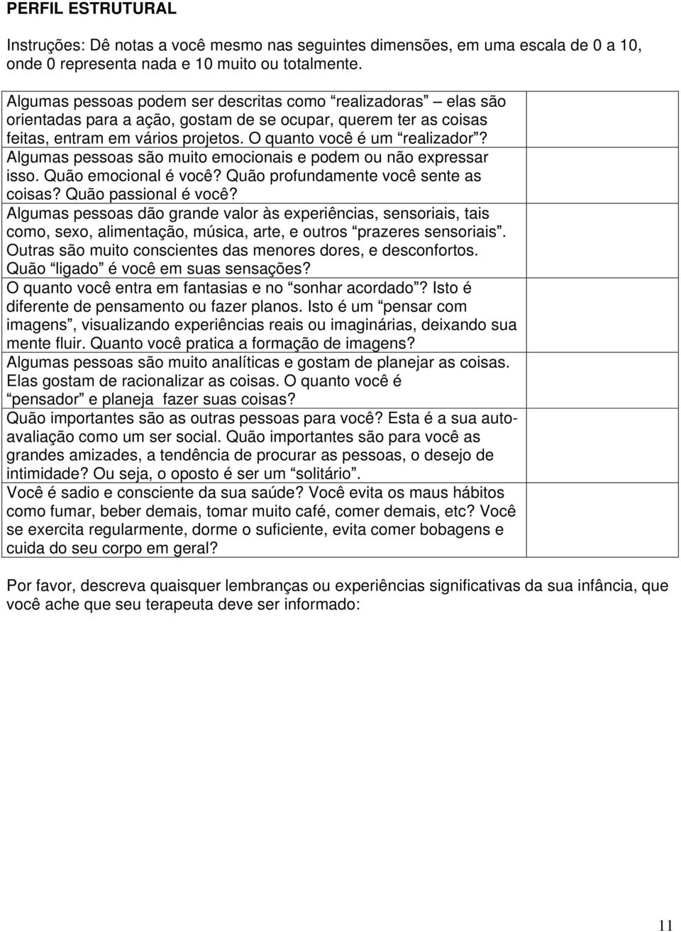 Algumas pessoas são muito emocionais e podem ou não expressar isso. Quão emocional é você? Quão profundamente você sente as coisas? Quão passional é você?