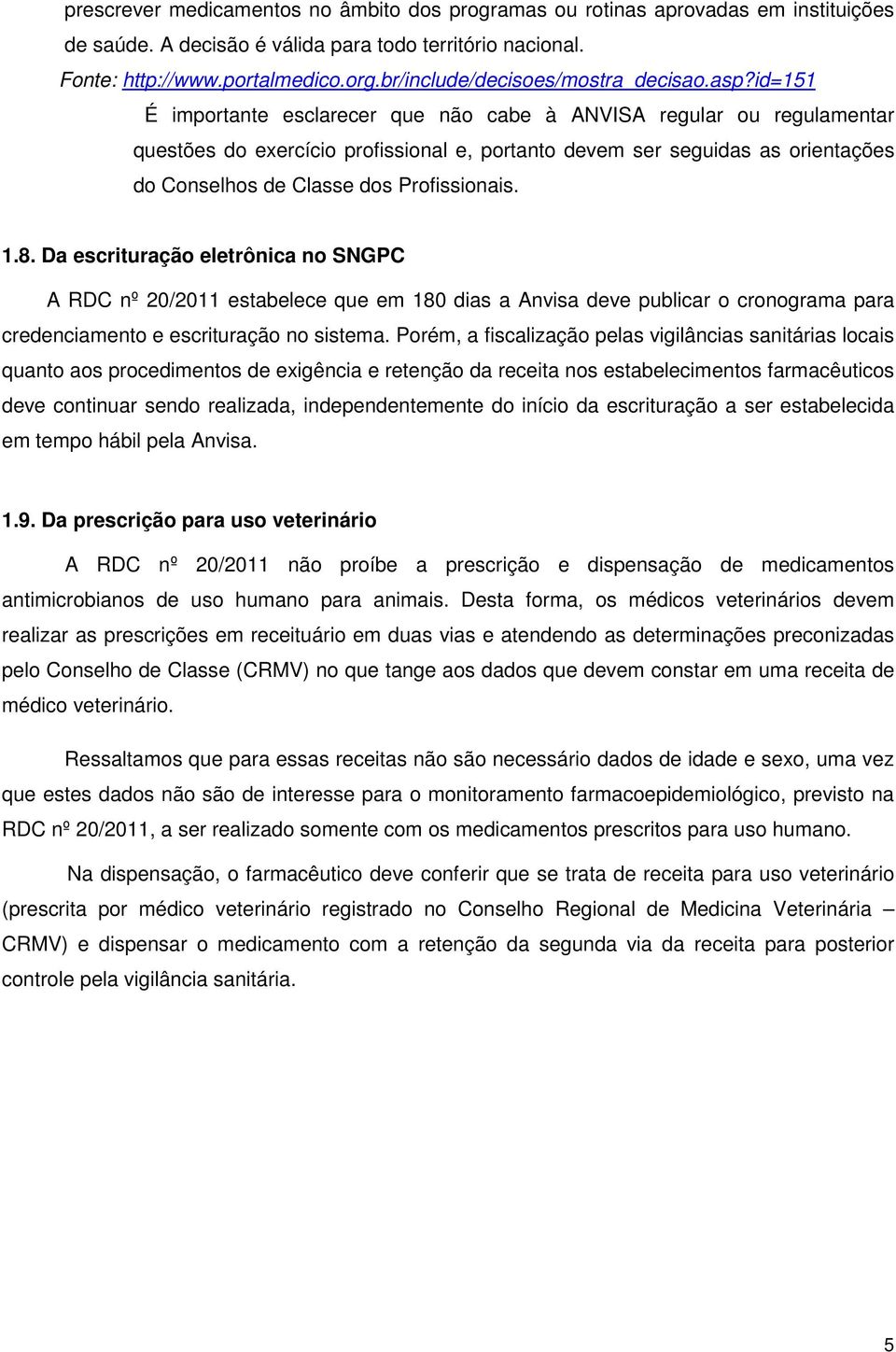 id=151 É importante esclarecer que não cabe à ANVISA regular ou regulamentar questões do exercício profissional e, portanto devem ser seguidas as orientações do Conselhos de Classe dos Profissionais.