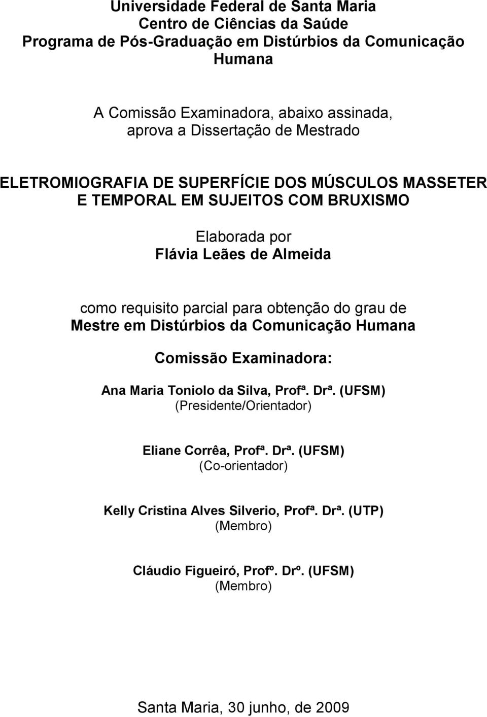 parcial para obtenção do grau de Mestre em Distúrbios da Comunicação Humana Comissão Examinadora: Ana Maria Toniolo da Silva, Profª. Drª.