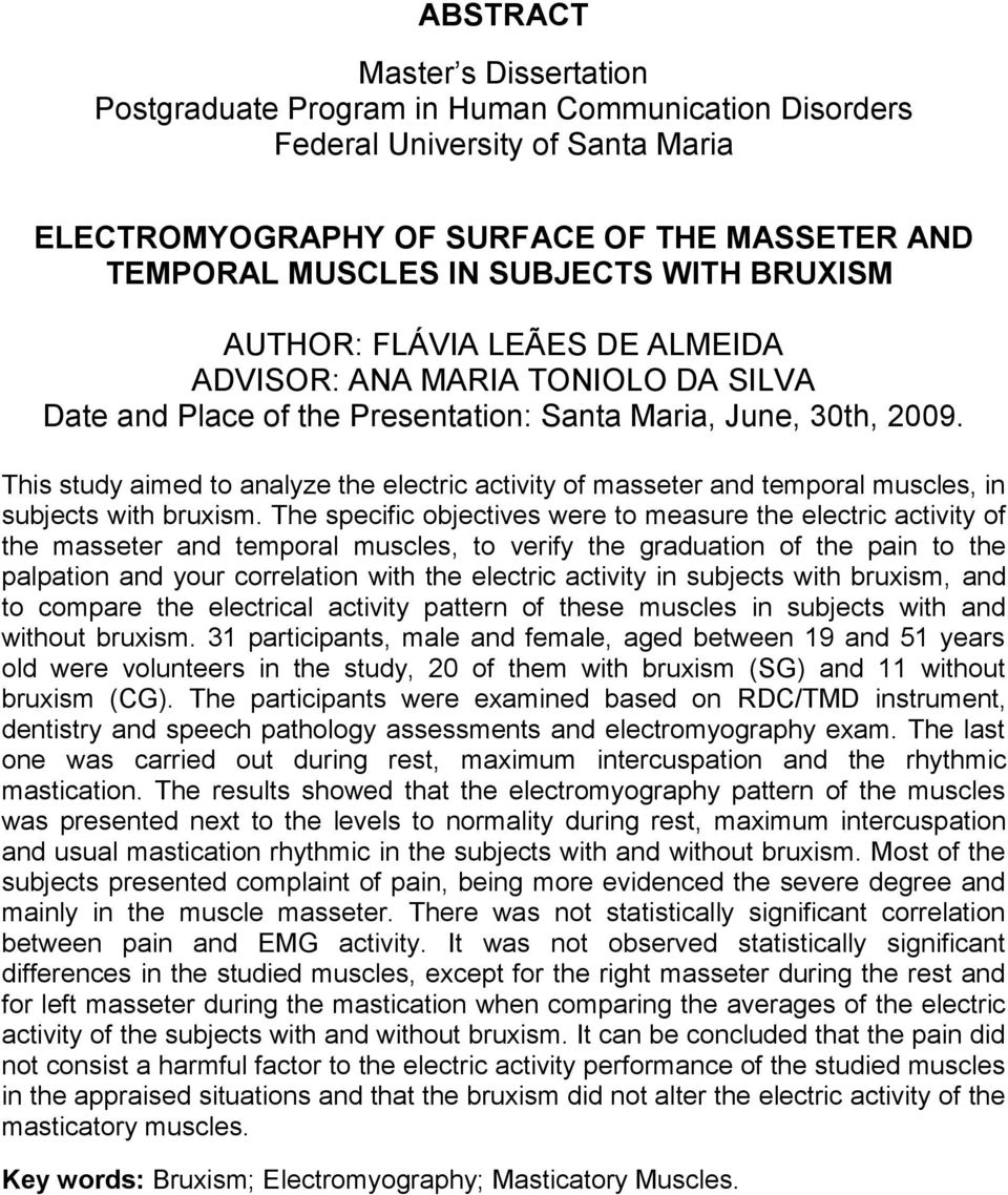 This study aimed to analyze the electric activity of masseter and temporal muscles, in subjects with bruxism.