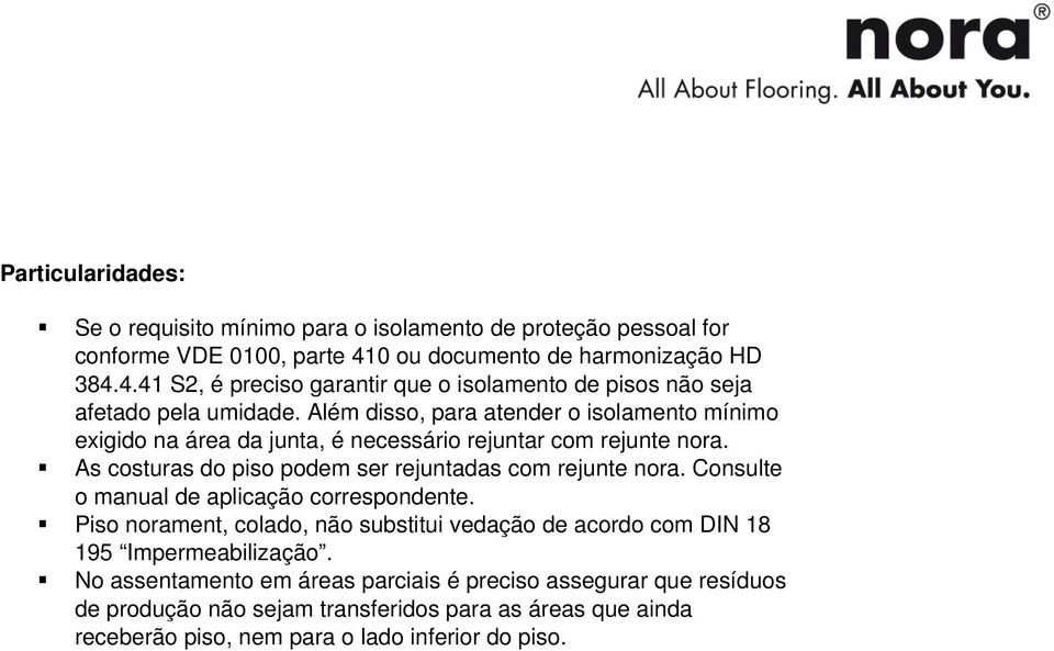 Além disso, para atender o isolamento mínimo exigido na área da junta, é necessário rejuntar com rejunte nora. As costuras do piso podem ser rejuntadas com rejunte nora.