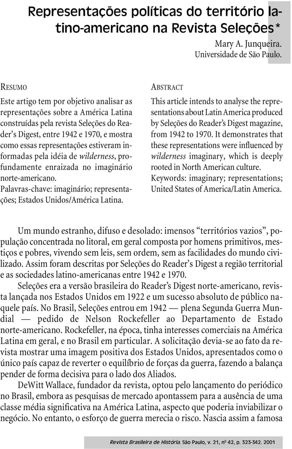 estiveram informadas pela idéia de wilderness, profundamente enraizada no imaginário norte-americano. Palavras-chave: imaginário; representações; Estados Unidos/América Latina.