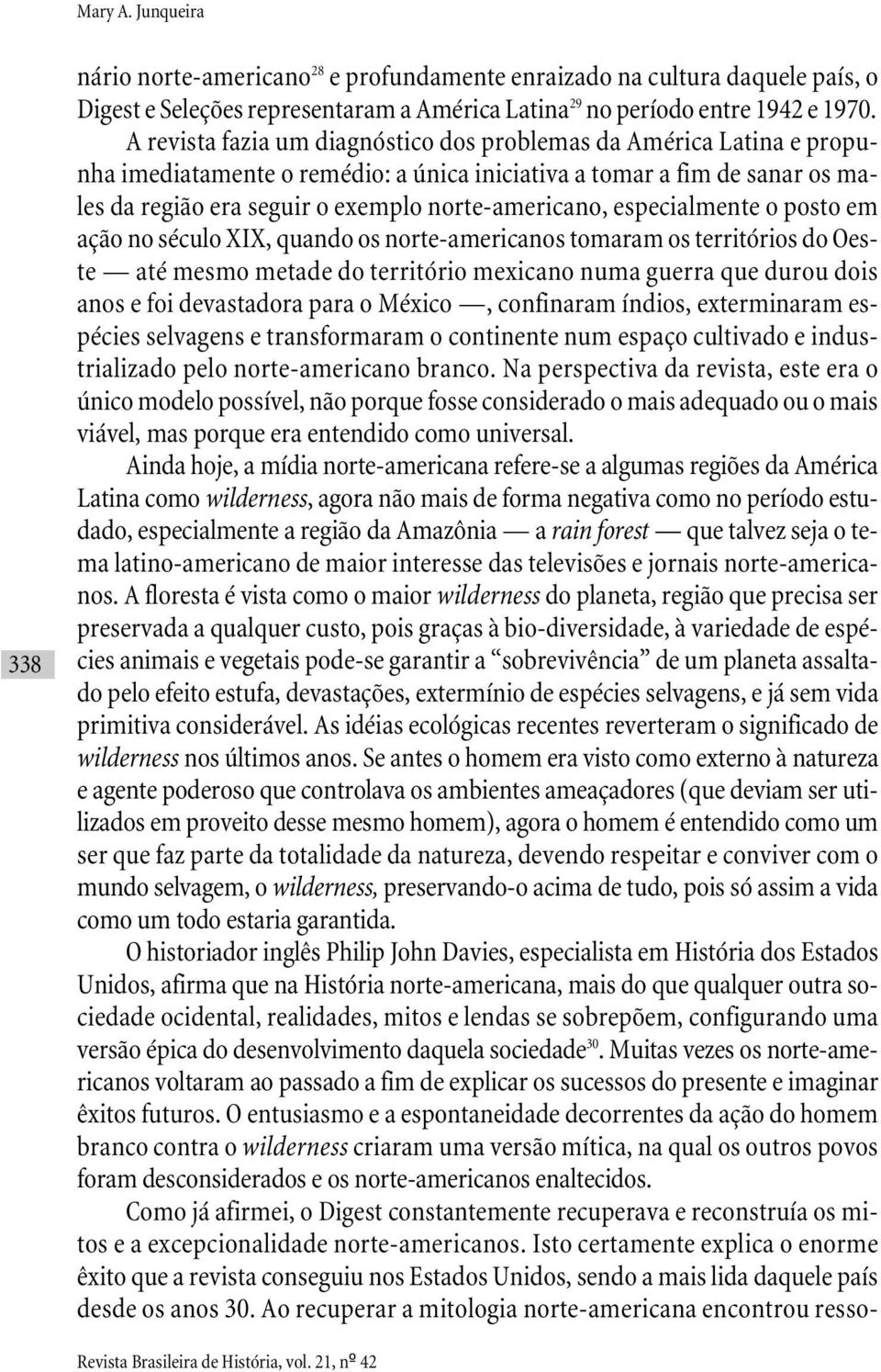 especialmente o posto em ação no século XIX, quando os norte-americanos tomaram os territórios do Oeste até mesmo metade do território mexicano numa guerra que durou dois anos e foi devastadora para