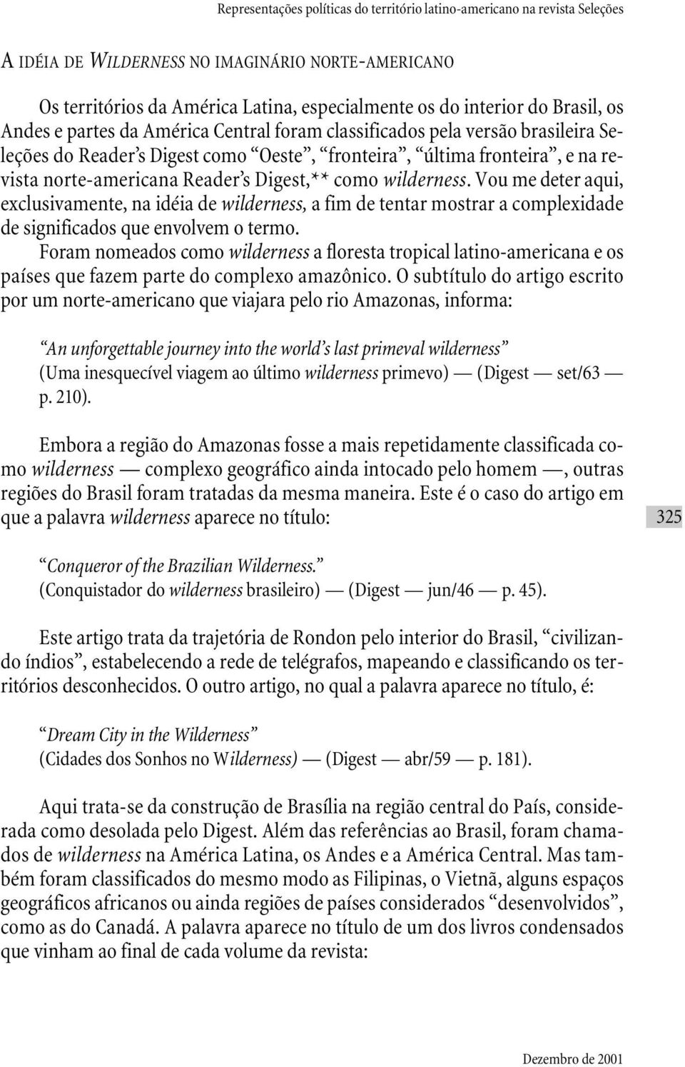 Digest,** como wilderness. Vou me deter aqui, exclusivamente, na idéia de wilderness, a fim de tentar mostrar a complexidade de significados que envolvem o termo.