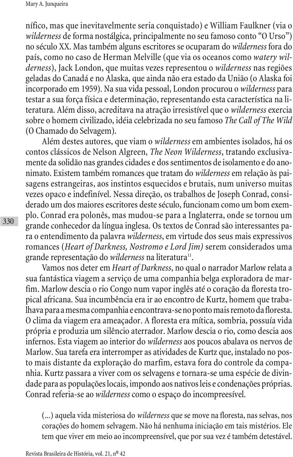 nas regiões geladas do Canadá e no Alaska, que ainda não era estado da União (o Alaska foi incorporado em 1959).