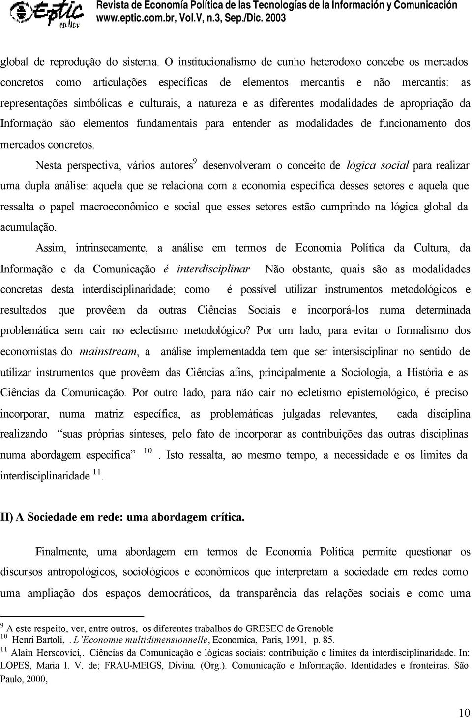 diferentes modalidades de apropriação da Informação são elementos fundamentais para entender as modalidades de funcionamento dos mercados concretos.