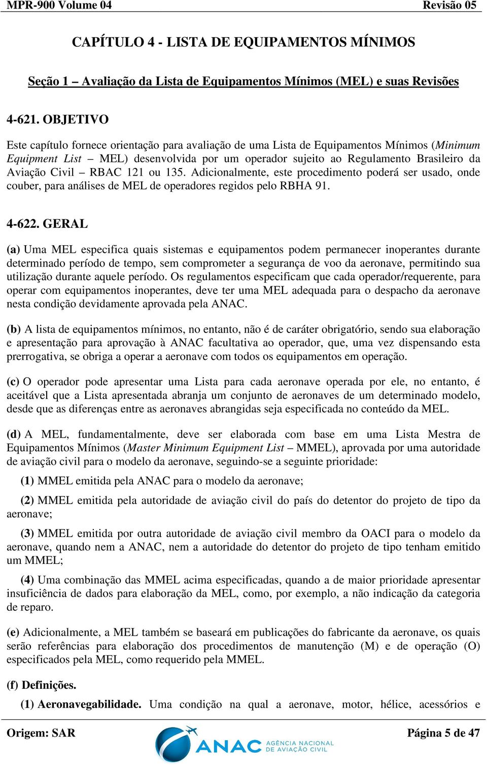 Civil RBAC 121 ou 135. Adicionalmente, este procedimento poderá ser usado, onde couber, para análises de MEL de operadores regidos pelo RBHA 91. 4-622.