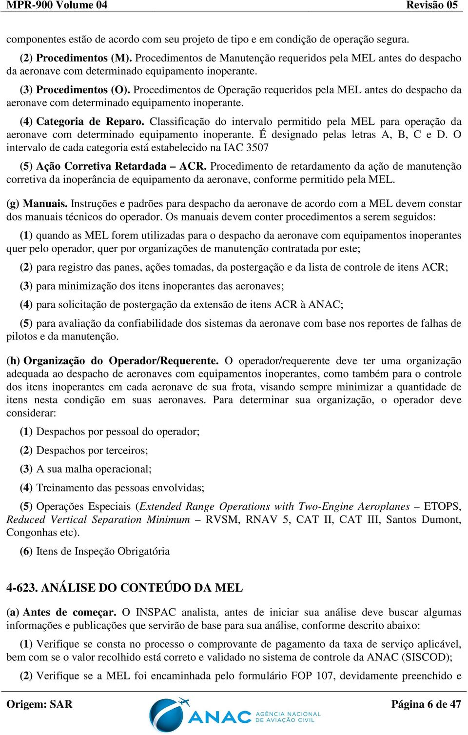 Procedimentos de Operação requeridos pela MEL antes do despacho da aeronave com determinado equipamento inoperante. (4) Categoria de Reparo.