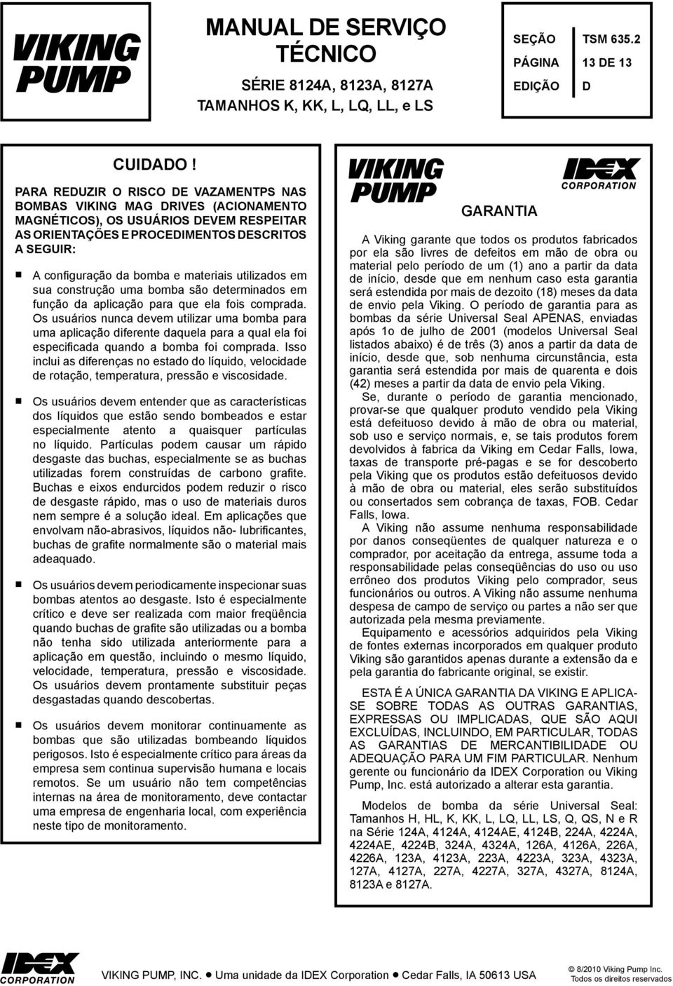 SEGUIR: A configuração da bomba e materiais utilizados em sua construção uma bomba são determinados em função da aplicação para que ela fois comprada.