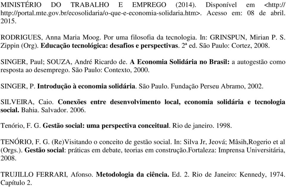 A Economia Solidária no Brasil: a autogestão como resposta ao desemprego. São Paulo: Contexto, 2000. SINGER, P. Introdução à economia solidária. São Paulo. Fundação Perseu Abramo, 2002.