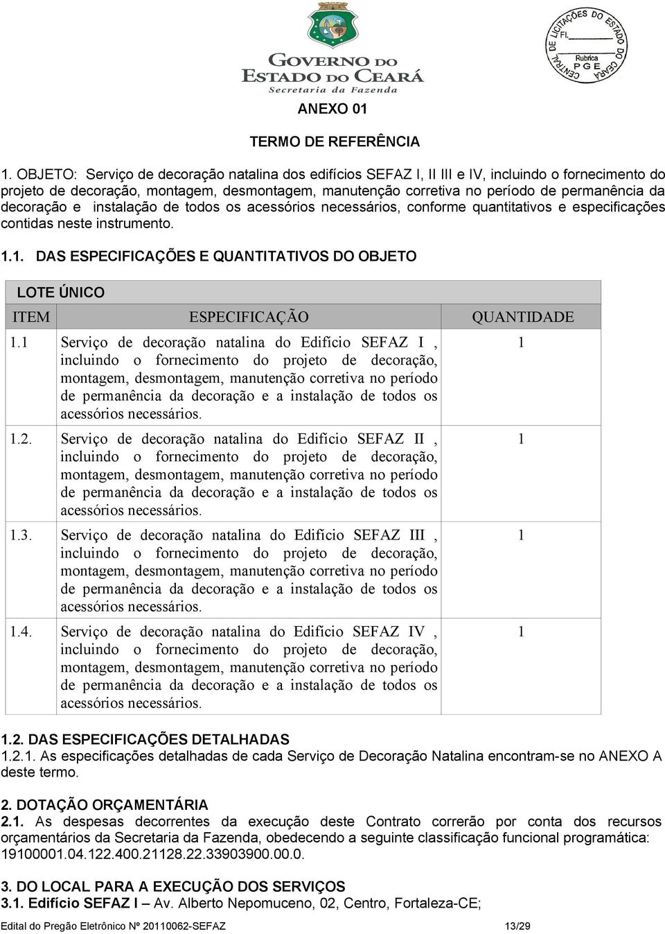 decoração e instalação de todos os acessórios necessários, conforme quantitativos e especificações contidas neste instrumento. 1.