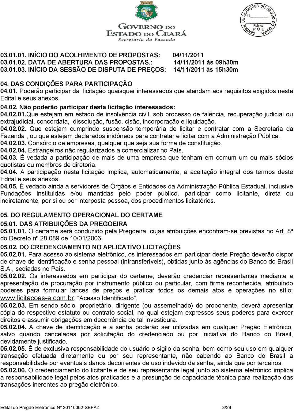 Não poderão participar desta licitação interessados: 04.02.01.