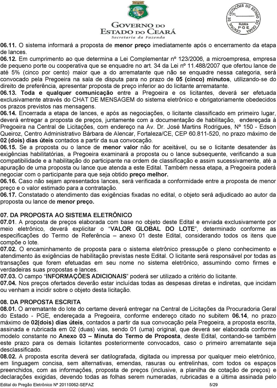 488/2007 que ofertou lance de até 5% (cinco por cento) maior que a do arrematante que não se enquadre nessa categoria, será convocado pela Pregoeira na sala de disputa para no prazo de 05 (cinco)