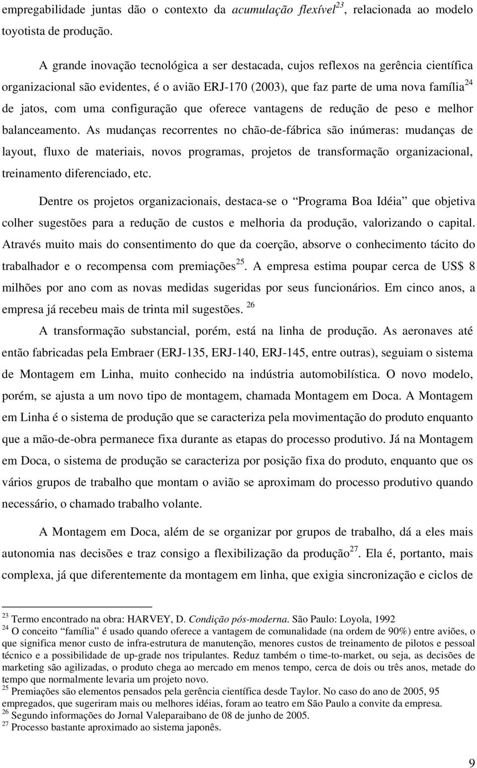 configuração que oferece vantagens de redução de peso e melhor balanceamento.