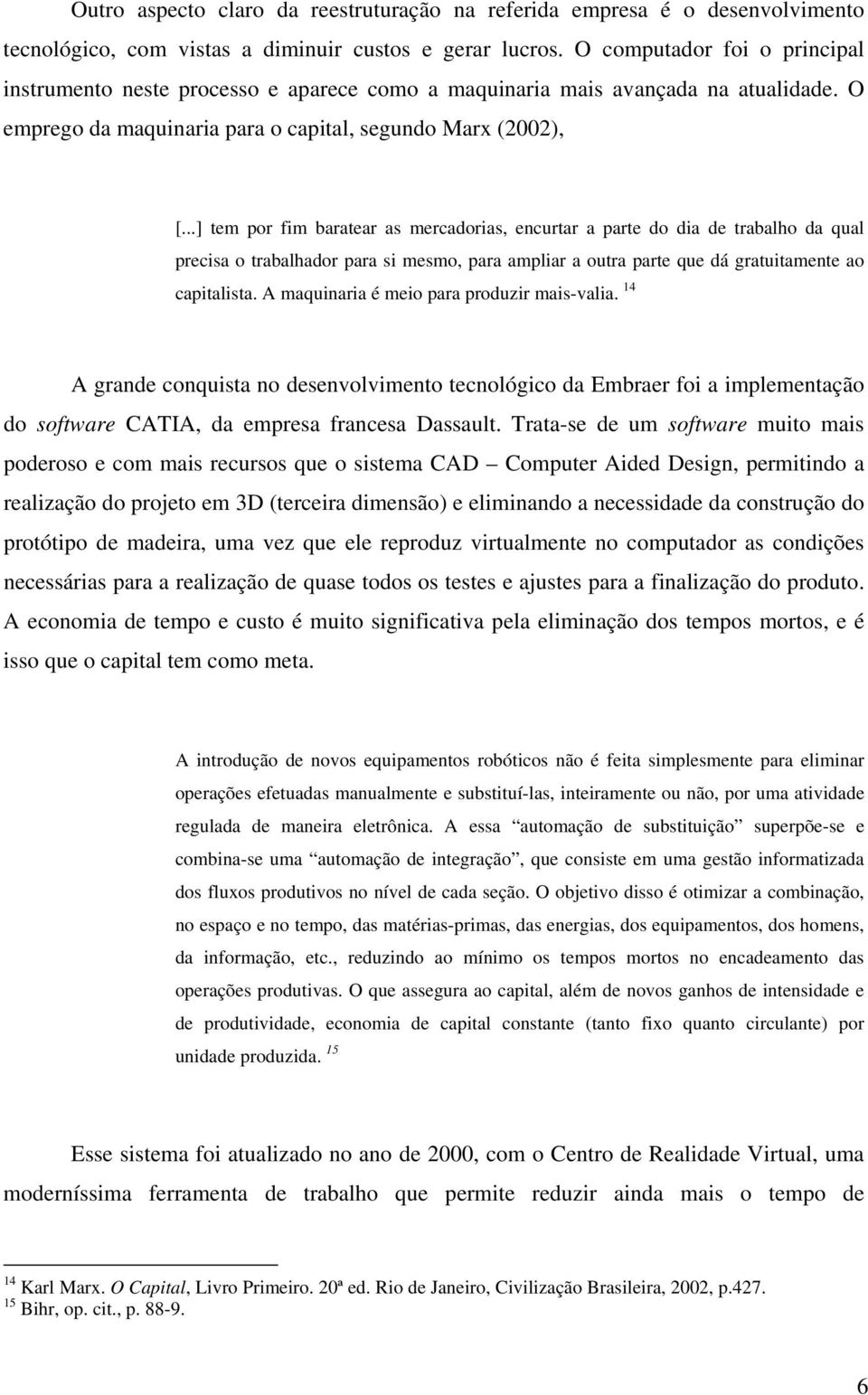 ..] tem por fim baratear as mercadorias, encurtar a parte do dia de trabalho da qual precisa o trabalhador para si mesmo, para ampliar a outra parte que dá gratuitamente ao capitalista.