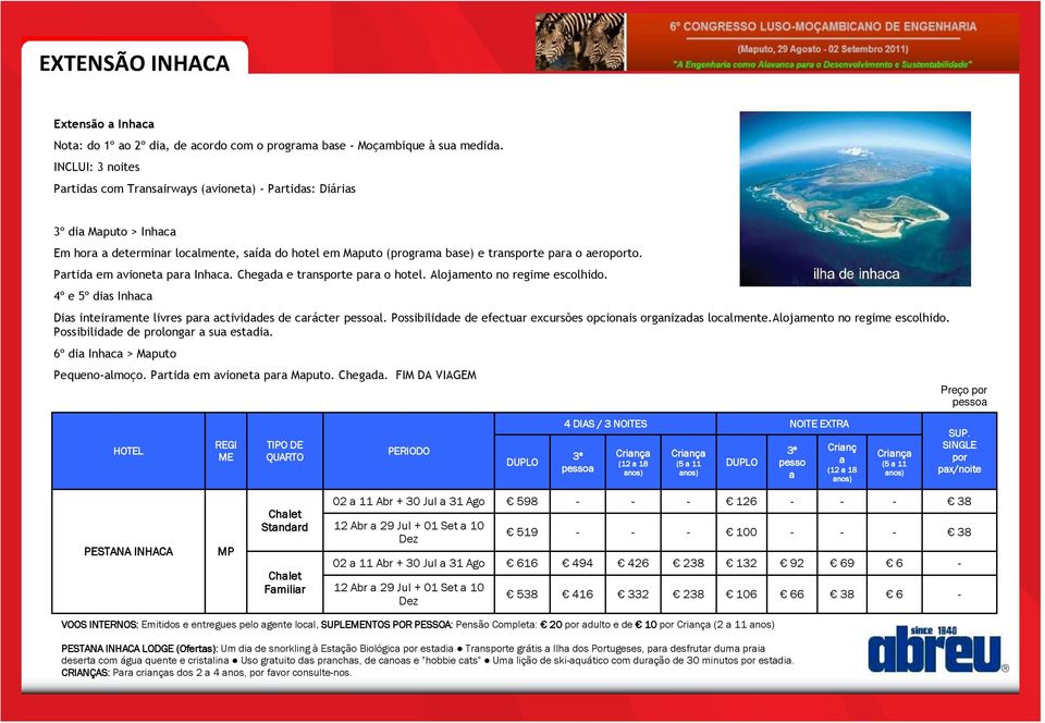 Partida em avioneta para Inhaca. Chegada e transporte para o hotel. Alojamento no regime escolhido. 4º e 5º dias Inhaca Dias inteiramente livres para actividades de carácter pessoal.