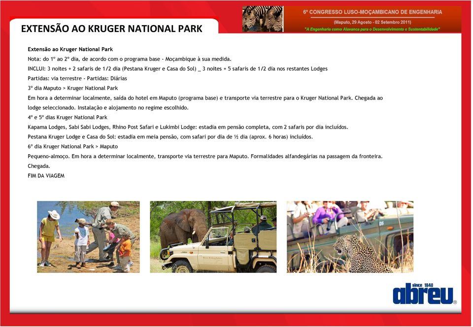 Park Em hora a determinar localmente, saída do hotel em Maputo (programa base) e transporte via terrestre para o Kruger National Park. Chegada ao lodge seleccionado.