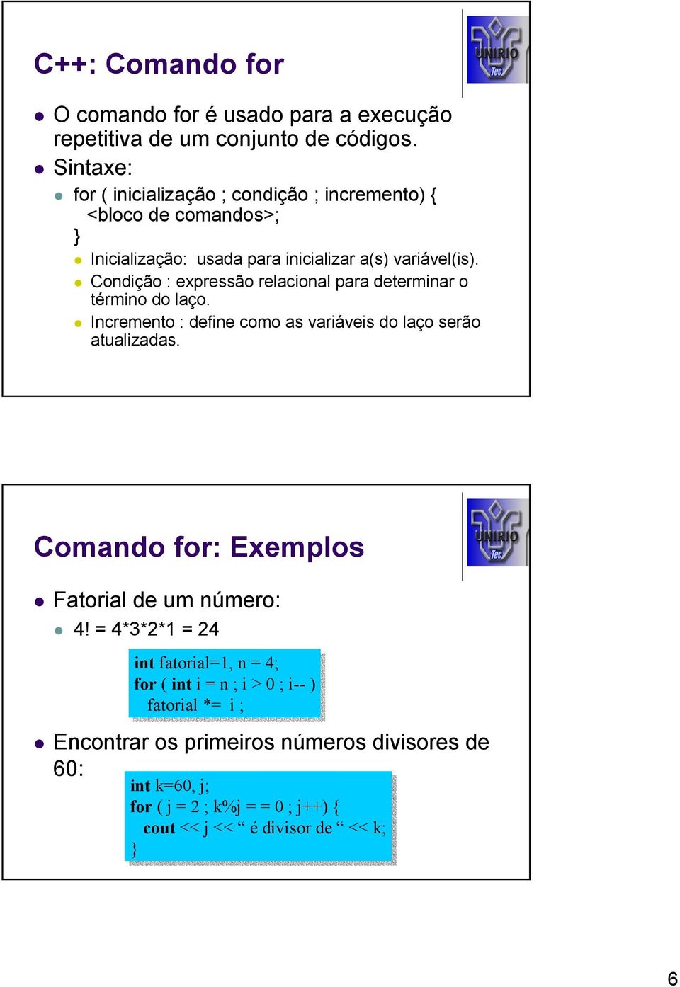 Condição : expressão relacional para determinar o término do laço. Incremento : define como as variáveis do laço serão atualizadas.