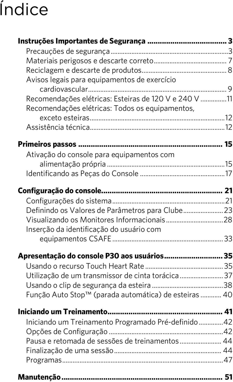 .. 12 Assistência técnica... 12 Primeiros passos... 15 Ativação do console para equipamentos com alimentação própria... 15 Identificando as Peças do Console... 17 Configuração do console.