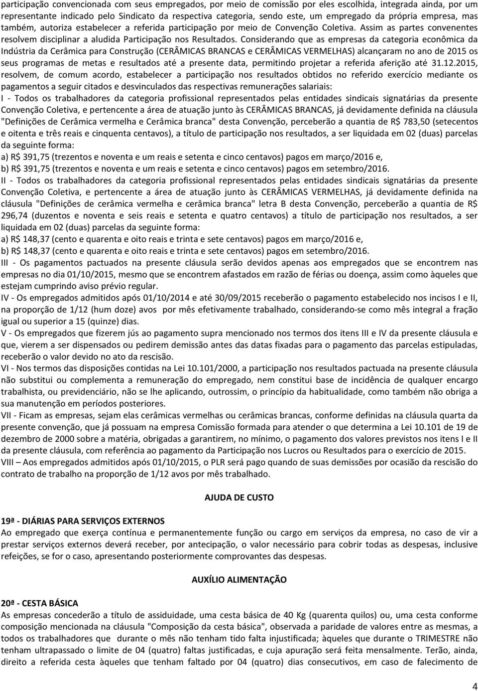 Assim as partes convenentes resolvem disciplinar a aludida Participação nos Resultados.