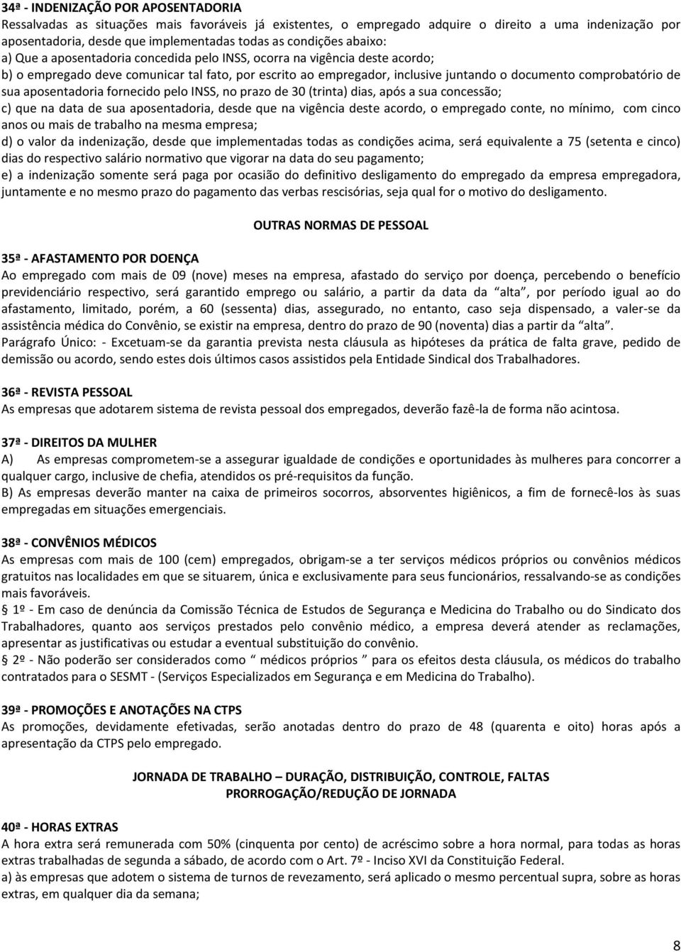 comprobatório de sua aposentadoria fornecido pelo INSS, no prazo de 30 (trinta) dias, após a sua concessão; c) que na data de sua aposentadoria, desde que na vigência deste acordo, o empregado conte,