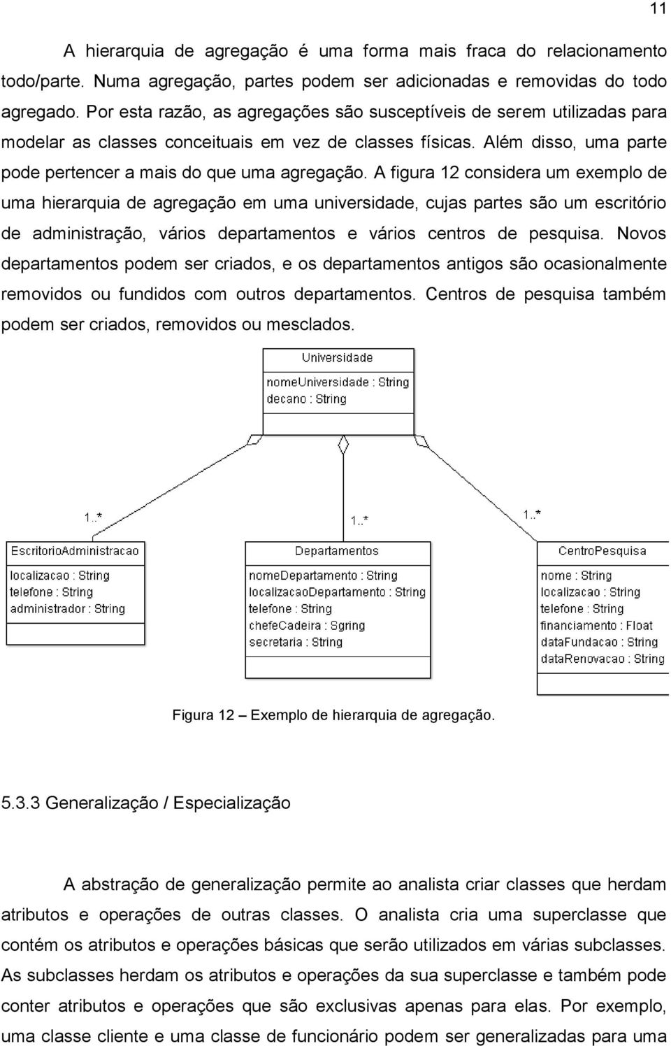 A figura 12 considera um exemplo de uma hierarquia de agregação em uma universidade, cujas partes são um escritório de administração, vários departamentos e vários centros de pesquisa.