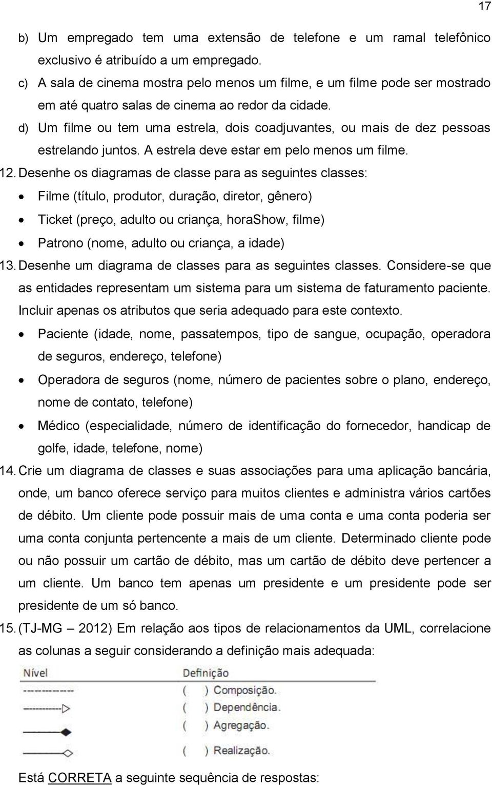 d) Um filme ou tem uma estrela, dois coadjuvantes, ou mais de dez pessoas estrelando juntos. A estrela deve estar em pelo menos um filme. 12.