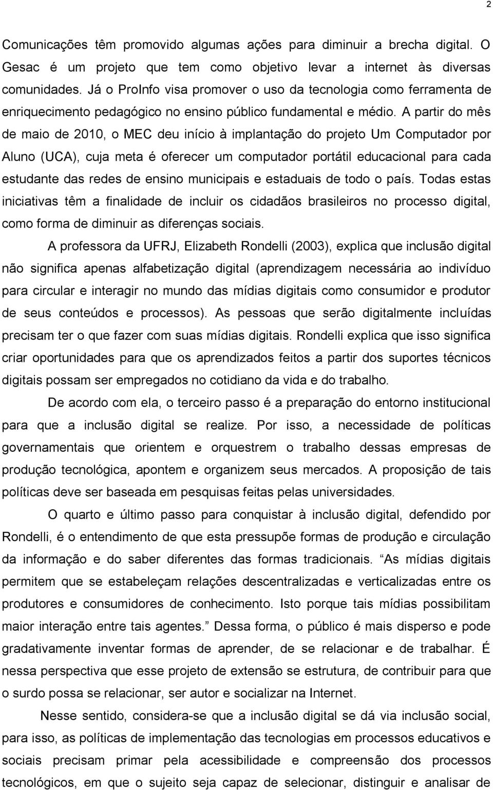 A partir do mês de maio de 2010, o MEC deu início à implantação do projeto Um Computador por Aluno (UCA), cuja meta é oferecer um computador portátil educacional para cada estudante das redes de