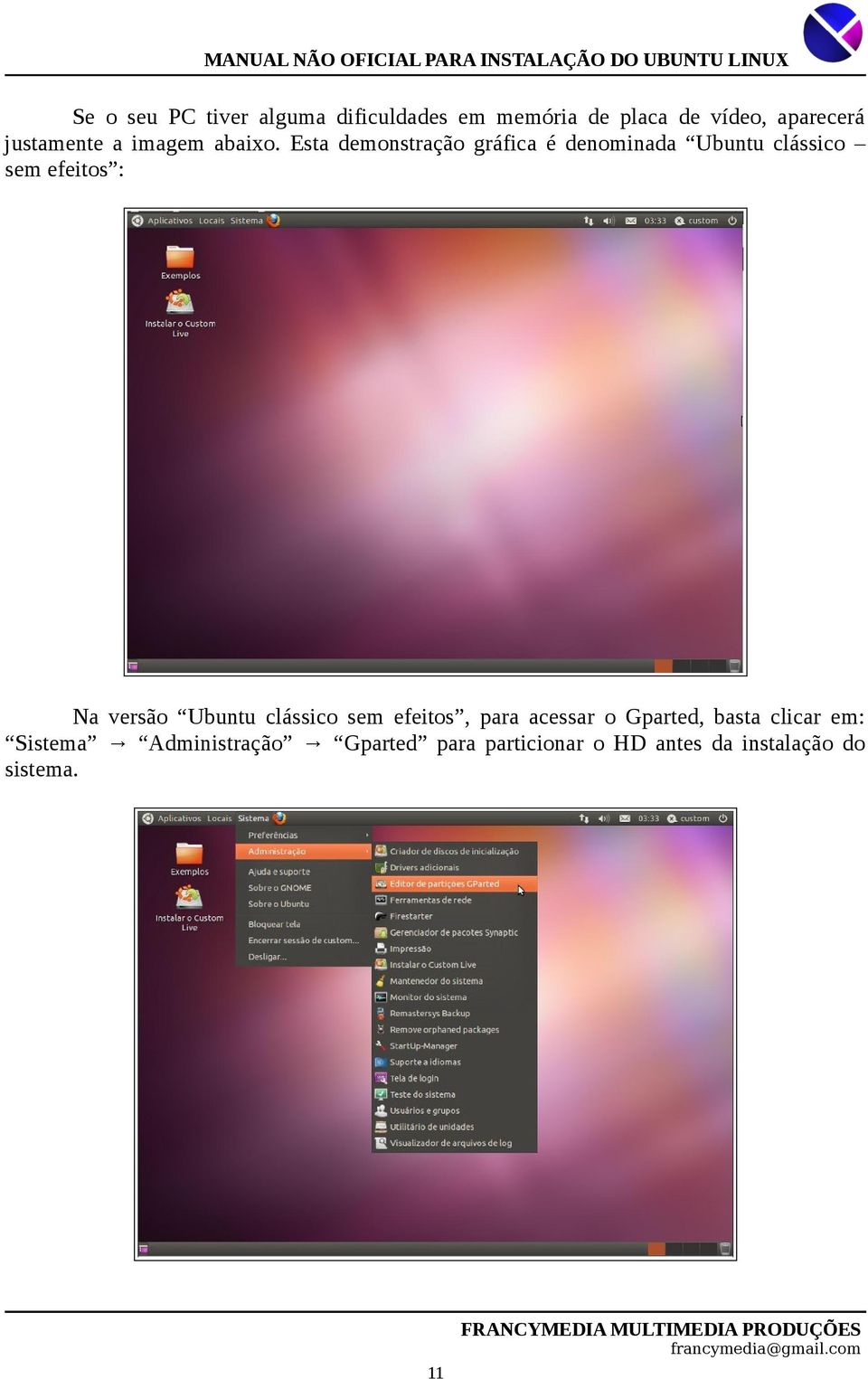 Esta demonstração gráfica é denominada Ubuntu clássico sem efeitos : Na versão Ubuntu