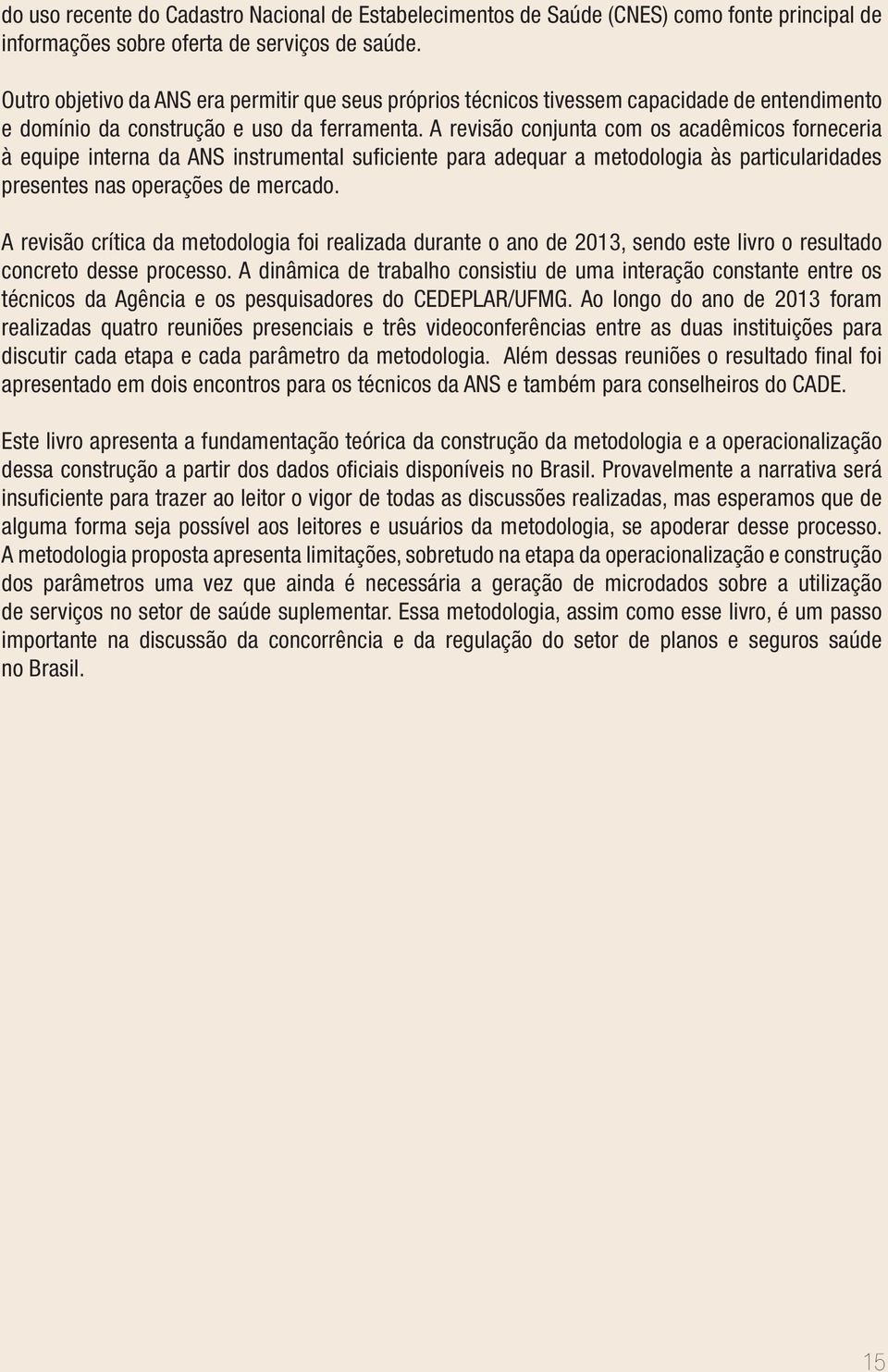 A revisão conjunta com os acadêmicos forneceria à equipe interna da ANS instrumental sufi ciente para adequar a metodologia às particularidades presentes nas operações de mercado.