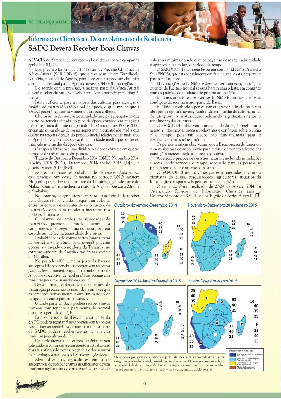 consensual para a época chuvosa 2014/2015 na região. De acordo com a previsão, a maioria parte da África Austral deverá receber chuvas favoráveis (normal com tendência para acima do normal).