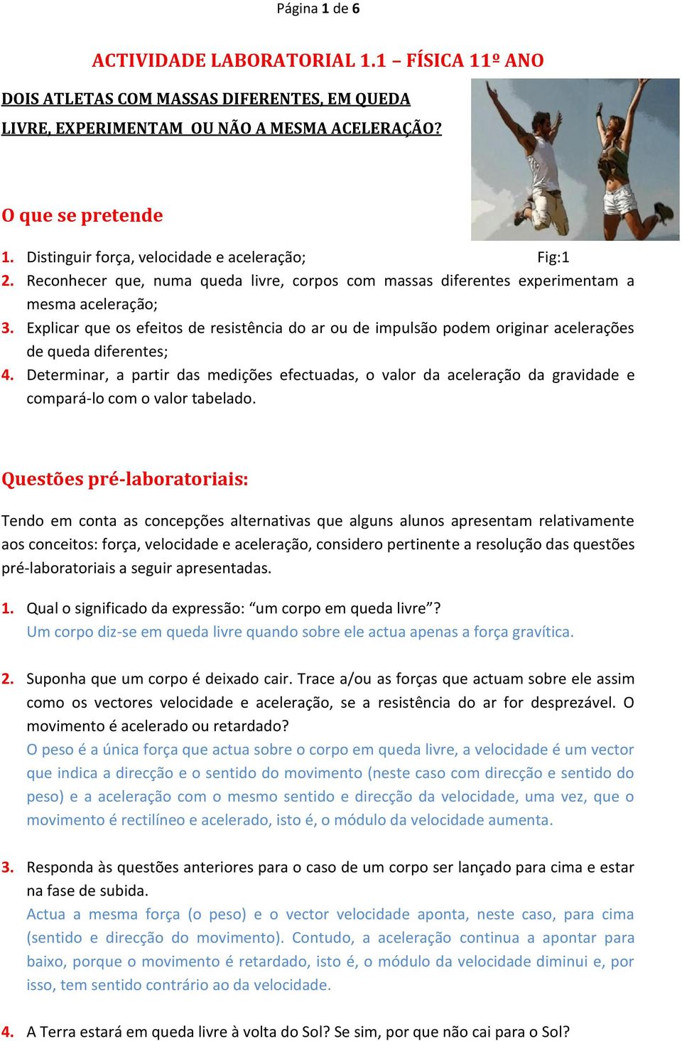 Explicar que os efeitos de resistência do ar ou de impulsão podem originar acelerações de queda diferentes; 4.