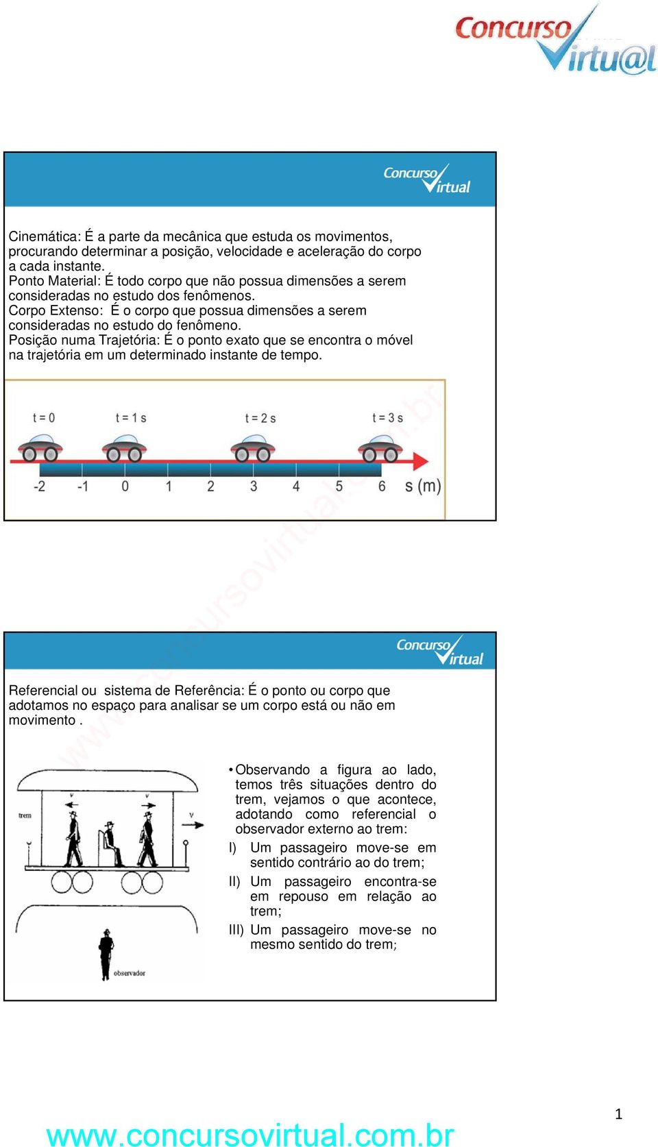 Posição numa Trajetória: É o ponto exato que se encontra o móvel na trajetória em um determinado instante de tempo.