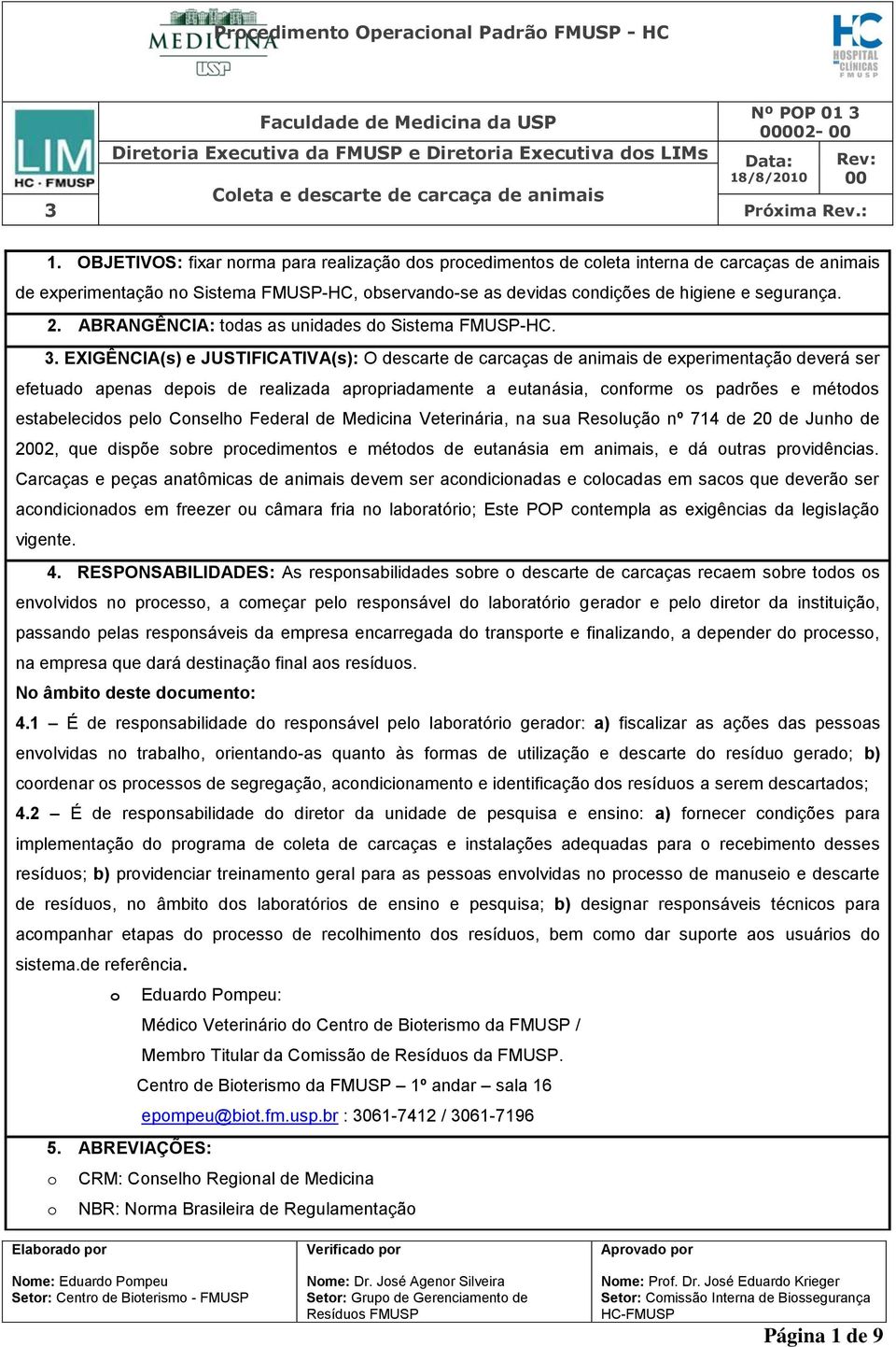 EXIGÊNCIA(s) e JUSTIFICATIVA(s): O descarte de carcaças de animais de experimentaçã deverá ser efetuad apenas depis de realizada aprpriadamente a eutanásia, cnfrme s padrões e métds estabelecids pel