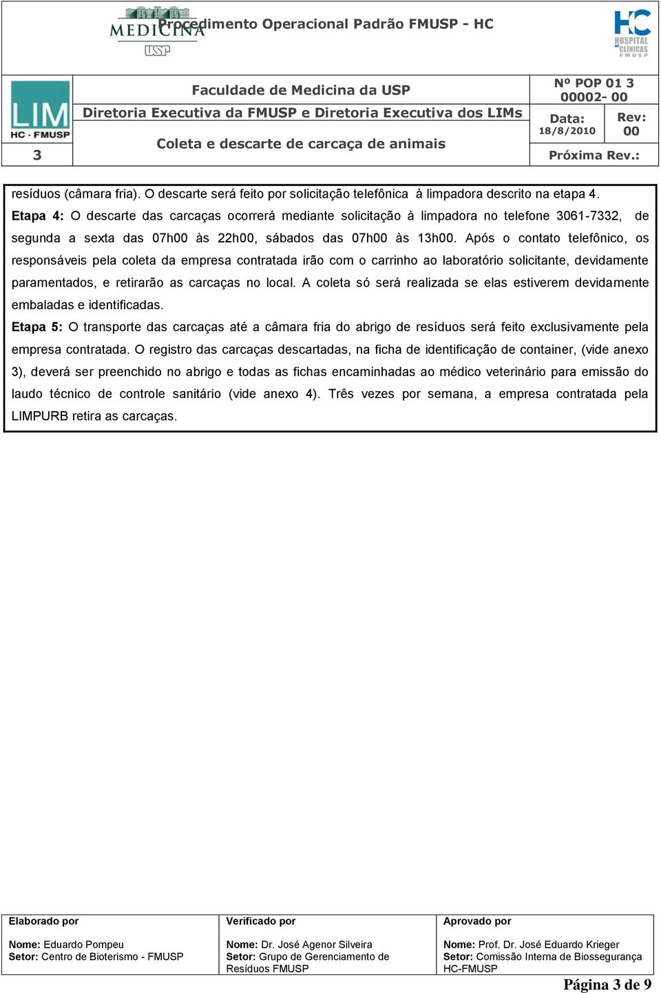 Após cntat telefônic, s respnsáveis pela cleta da empresa cntratada irã cm carrinh a labratóri slicitante, devidamente paramentads, e retirarã as carcaças n lcal.