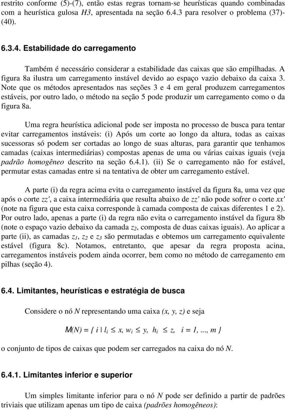 A figura 8a ilustra u carregaento instável devido ao espaço vazio debaixo da caixa 3.