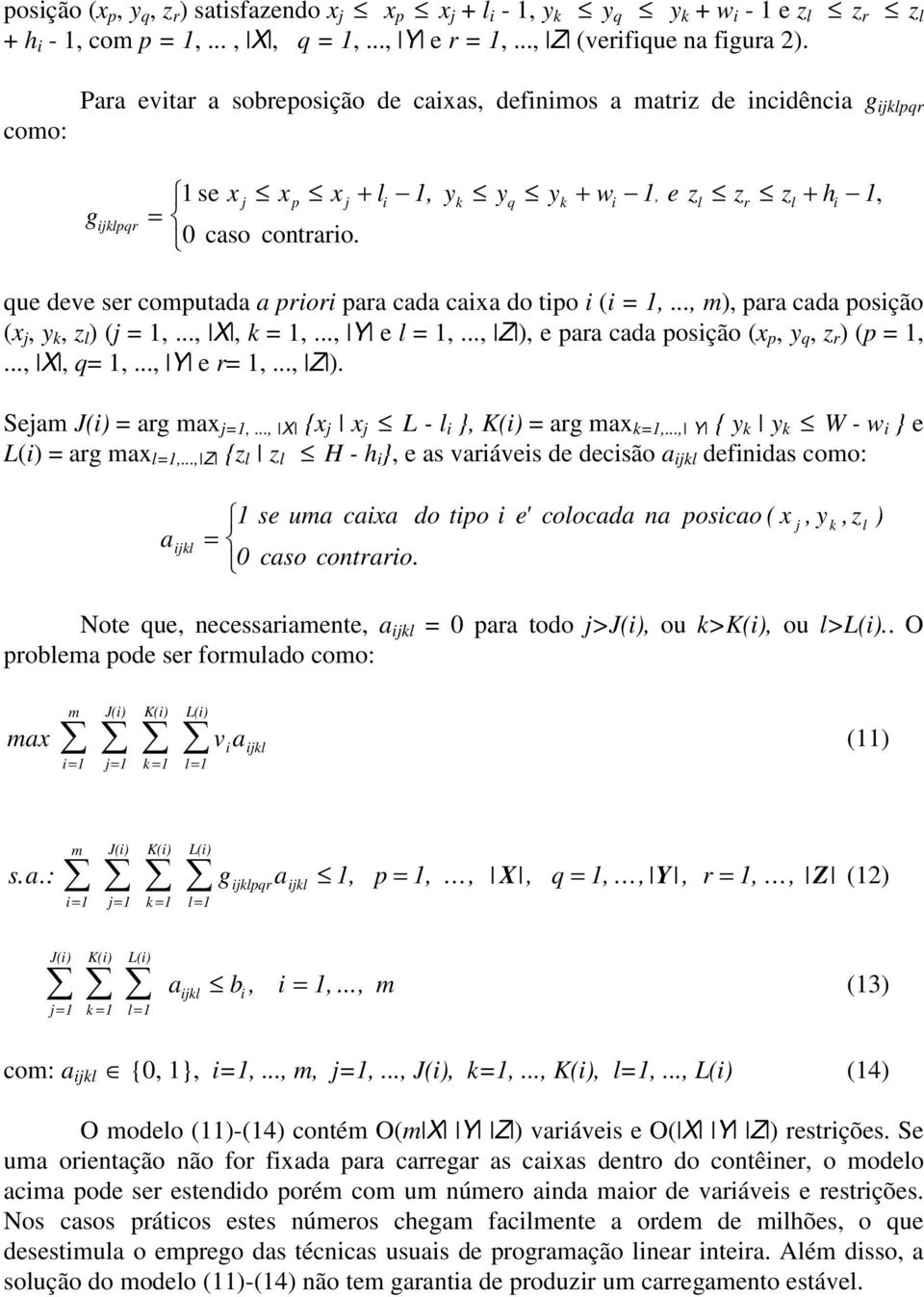 que deve ser coputada a priori para cada caixa do tipo i (i =,..., ), para cada posição (x j, y k, z l ) (j =,..., X, k =,..., Y e l =,..., Z ), e para cada posição (x p, y q, z r ) (p =,..., X, q=,.