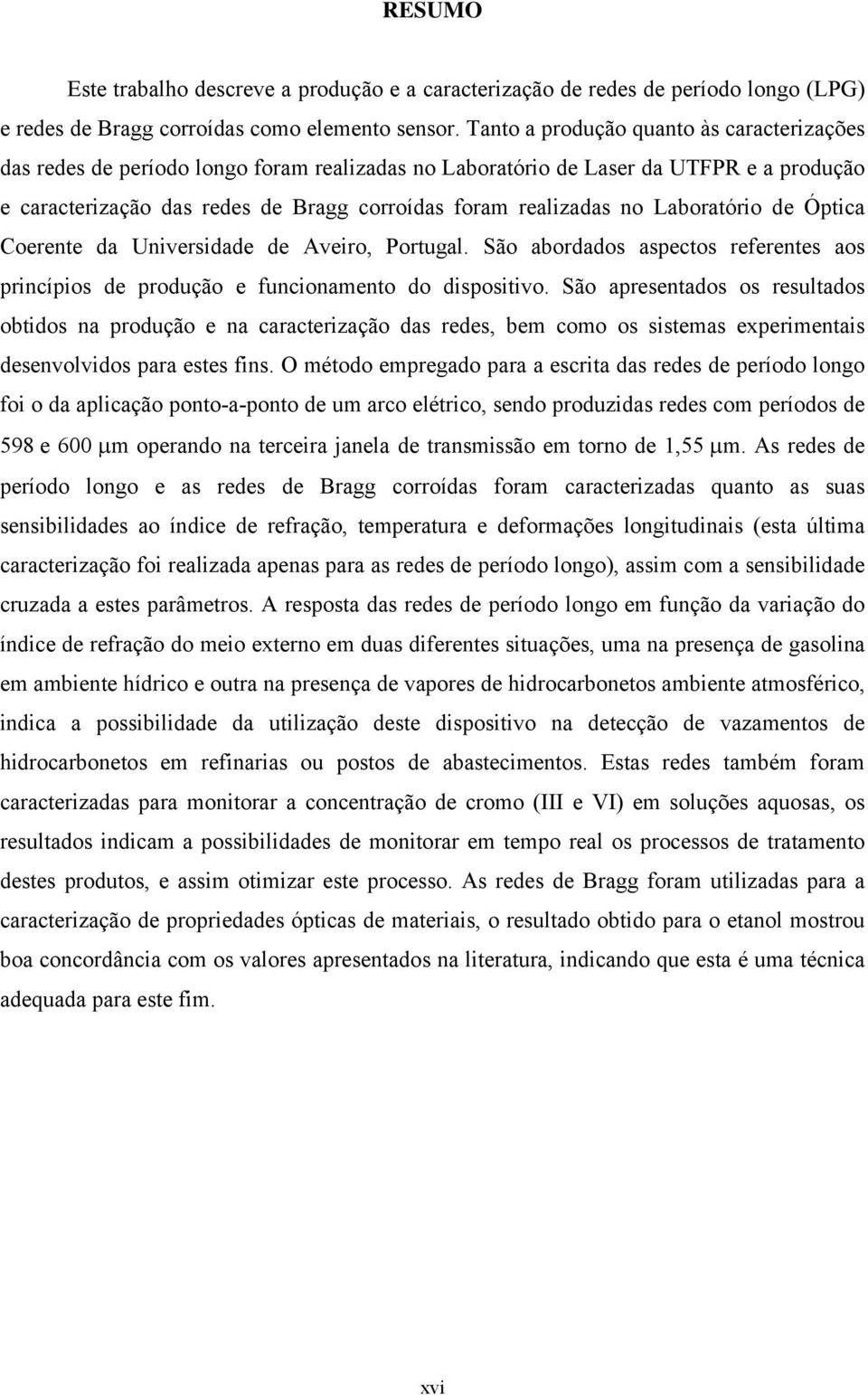 Laboratório de Óptica Coerente da Universidade de Aveiro, Portugal. São abordados aspectos referentes aos princípios de produção e funcionamento do dispositivo.