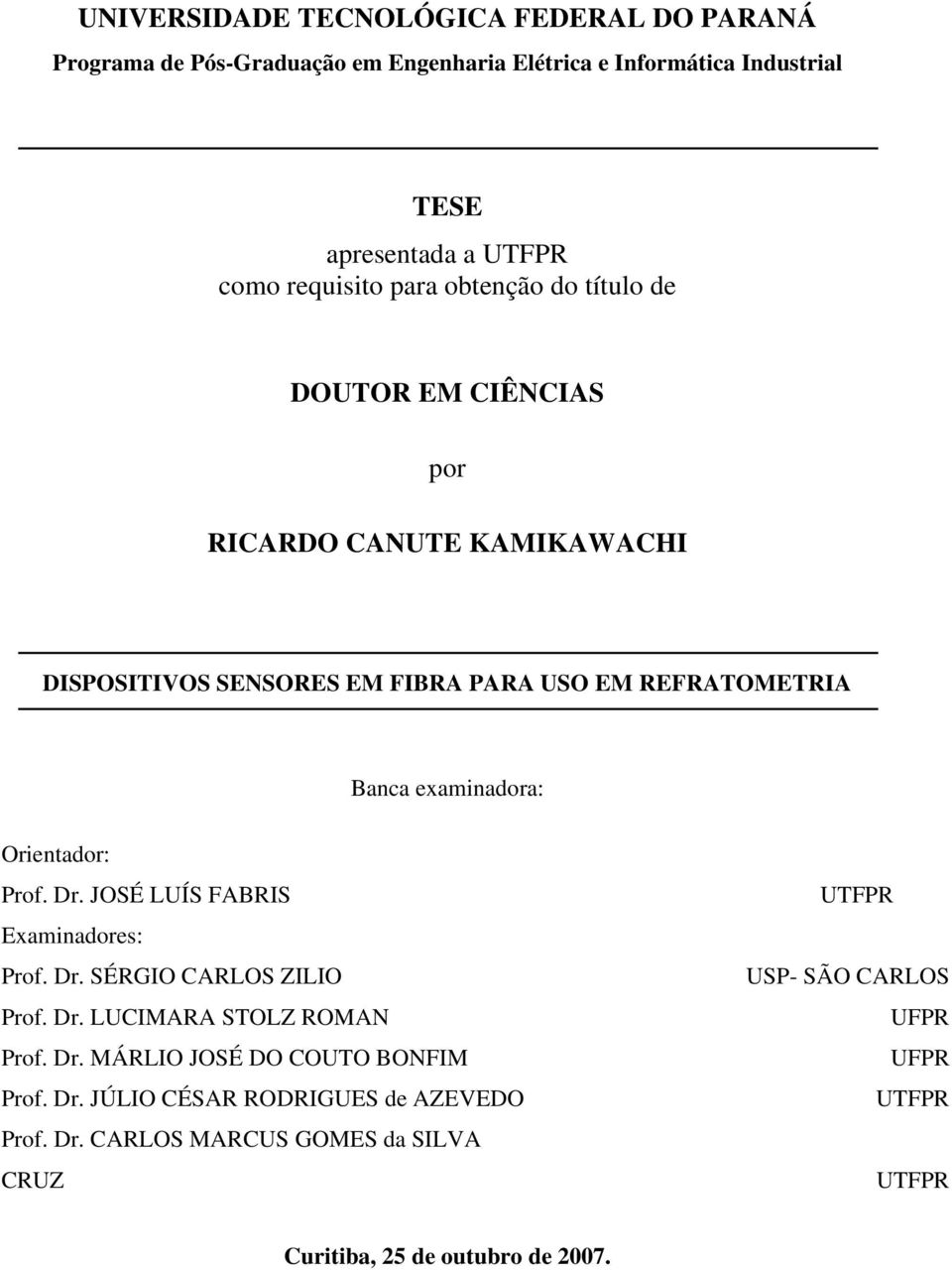 examinadora: Orientador: Prof. Dr. JOSÉ LUÍS FABRIS Examinadores: Prof. Dr. SÉRGIO CARLOS ZILIO Prof. Dr. LUCIMARA STOLZ ROMAN Prof. Dr. MÁRLIO JOSÉ DO COUTO BONFIM Prof.