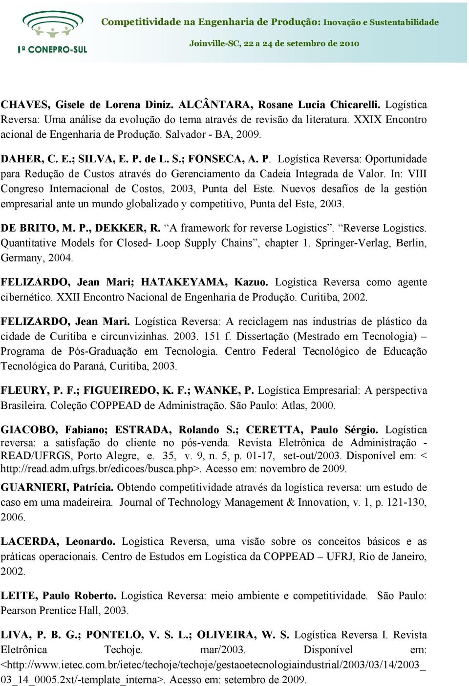 In: VIII Congreso Internacional de Costos, 2003, Punta del Este. Nuevos desafíos de la gestión empresarial ante un mundo globalizado y competitivo, Punta del Este, 2003. DE BRITO, M. P., DEKKER, R.