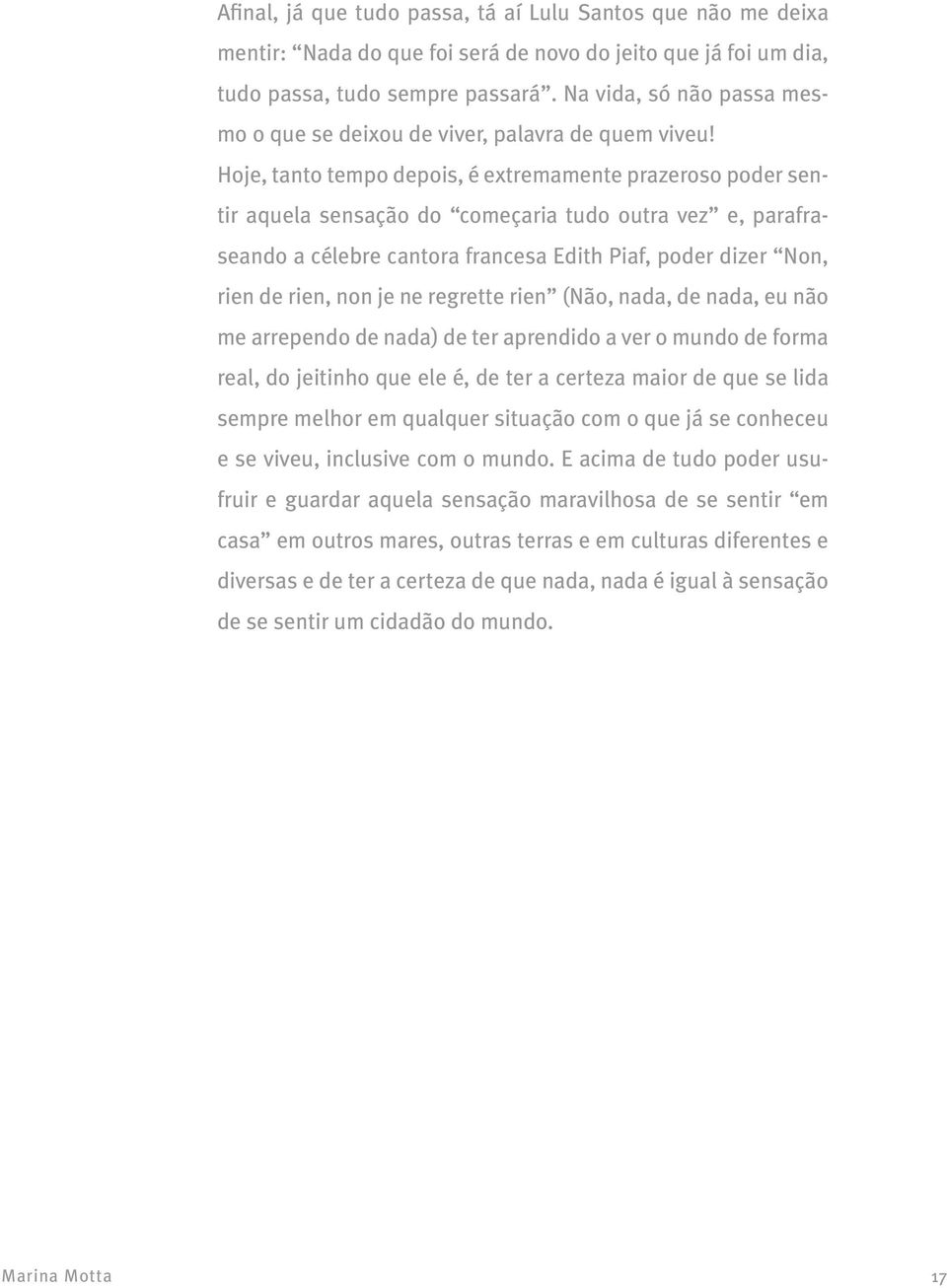 Hoje, tanto tempo depois, é extremamente prazeroso poder sentir aquela sensação do começaria tudo outra vez e, parafraseando a célebre cantora francesa Edith Piaf, poder dizer Non, rien de rien, non