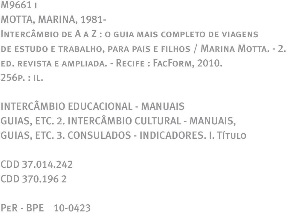 - Recife : FacForm, 2010. 256p. : il. INTERCÂMBIO EDUCACIONAL - MANUAIS GUIAS, ETC. 2. INTERCÂMBIO CULTURAL - MANUAIS, GUIAS, ETC.