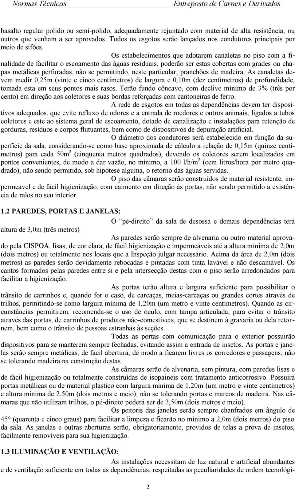 Os estabelecimentos que adotarem canaletas no piso com a finalidade de facilitar o escoamento das águas residuais, poderão ser estas cobertas com grades ou chapas metálicas perfuradas, não se