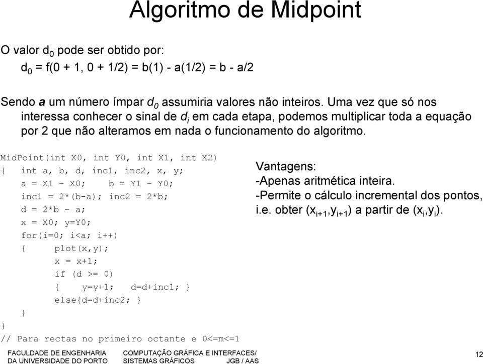MidPoint(int X0, int Y0, int X1, int X2) { int a, b, d, inc1, inc2, x, y; a = X1 X0; b = Y1 Y0; inc1 = 2*(b-a); inc2 = 2*b; d = 2*b a; x = X0; y=y0; for(i=0; i<a; i++) { plot(x,y); x =
