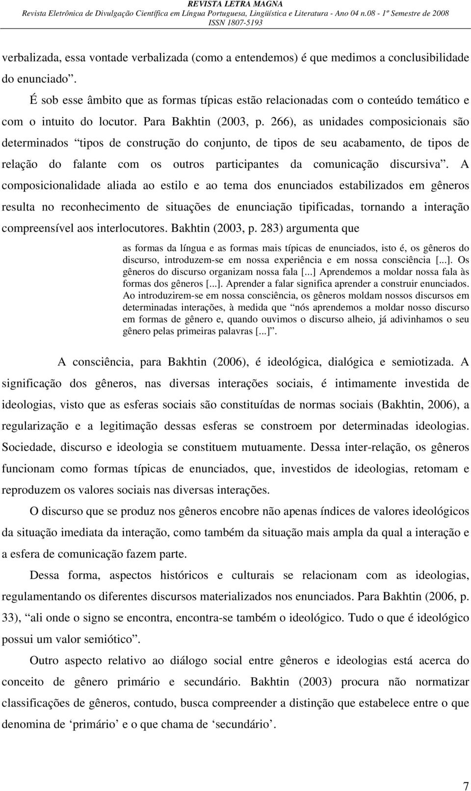 266), as unidades composicionais são determinados tipos de construção do conjunto, de tipos de seu acabamento, de tipos de relação do falante com os outros participantes da comunicação discursiva.