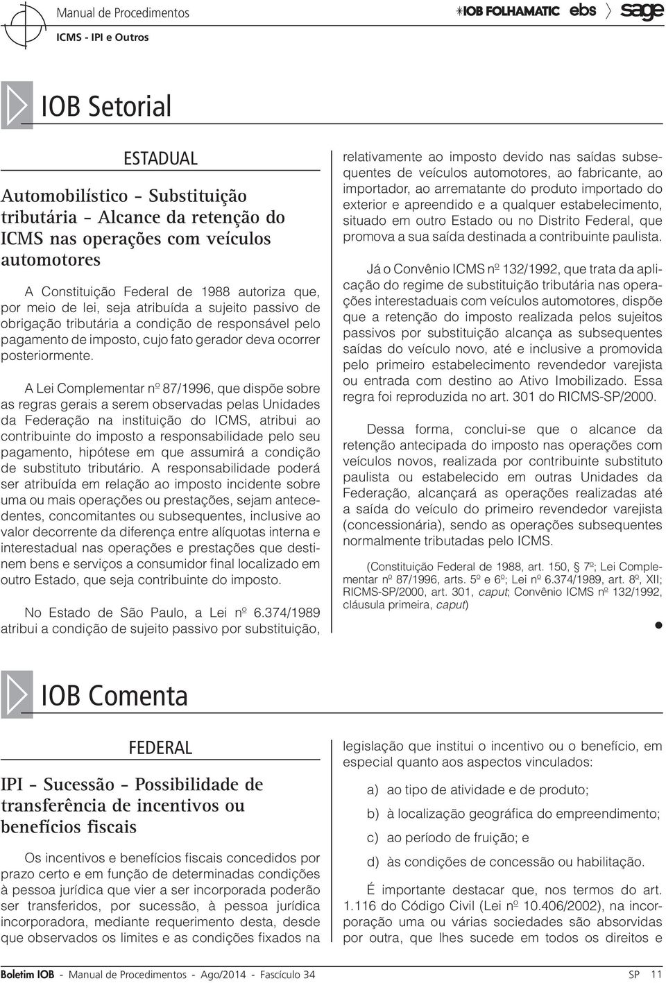 A Lei Complementar nº 87/1996, que dispõe sobre as regras gerais a serem observadas pelas Unidades da Federação na instituição do ICMS, atribui ao contribuinte do imposto a responsabilidade pelo seu