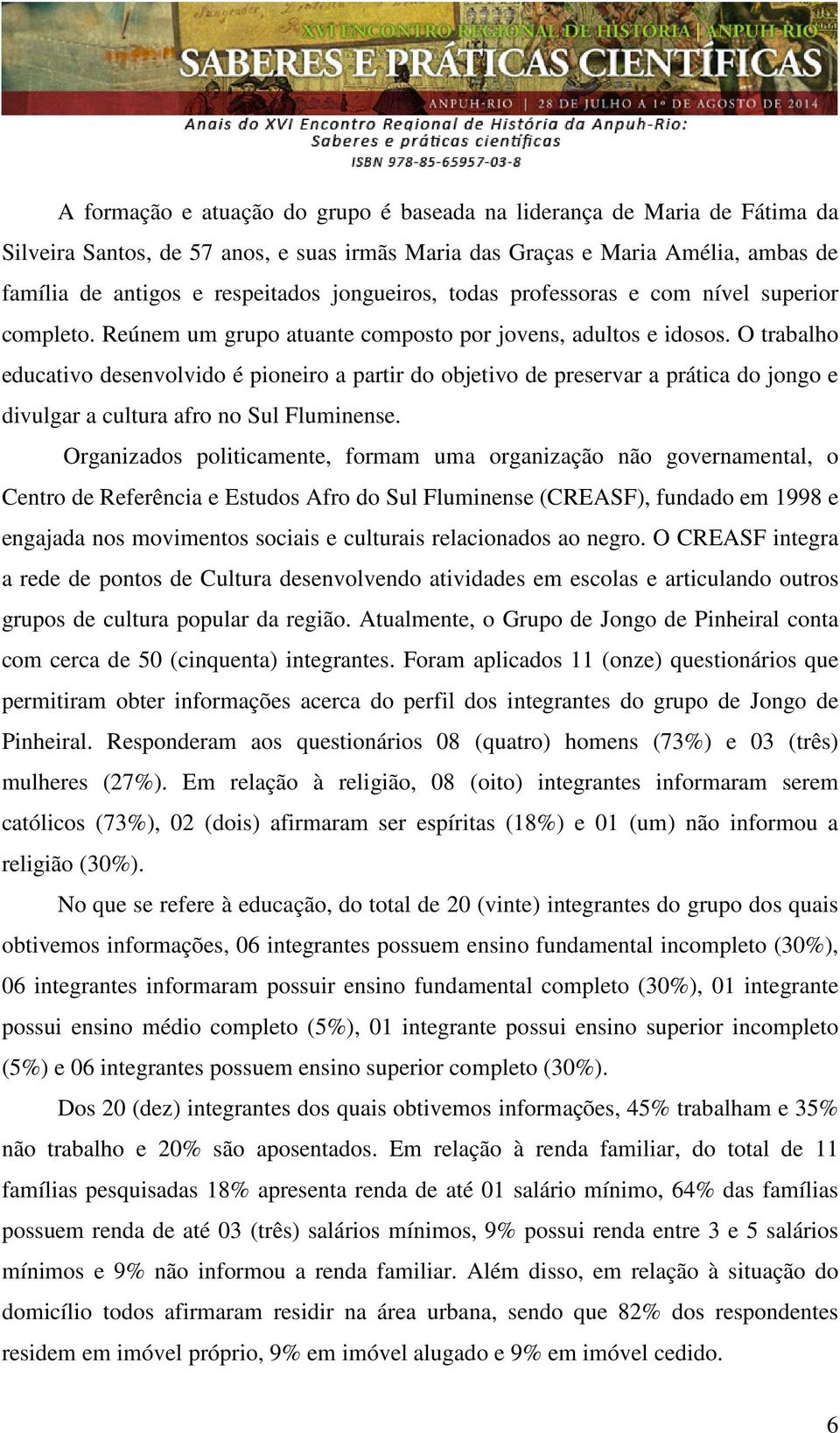 O trabalho educativo desenvolvido é pioneiro a partir do objetivo de preservar a prática do jongo e divulgar a cultura afro no Sul Fluminense.