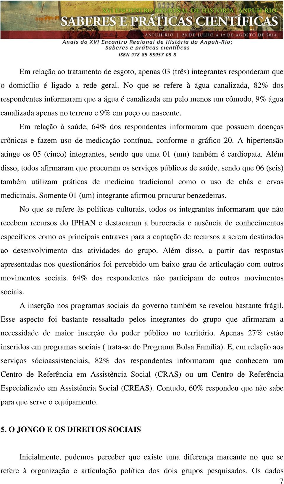 Em relação à saúde, 64% dos respondentes informaram que possuem doenças crônicas e fazem uso de medicação contínua, conforme o gráfico 20.