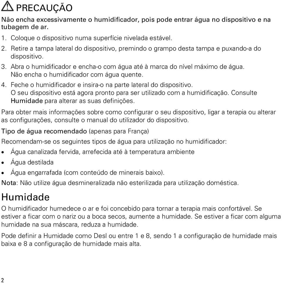 Não encha o humidificador com água quente. 4. Feche o humidificador e insira-o na parte lateral do dispositivo. O seu dispositivo está agora pronto para ser utilizado com a humidificação.